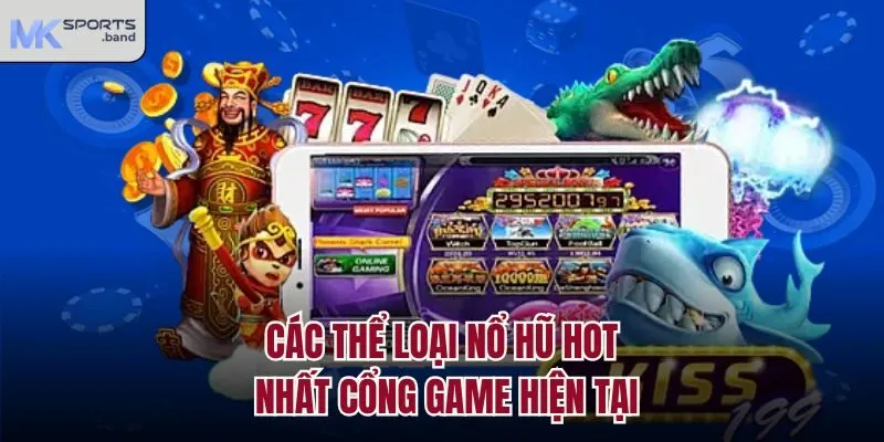 Các thể loại nổ hũ hot nhất cổng game hiện tại