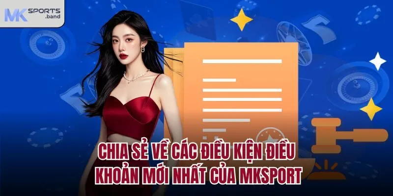 Chia sẻ về các điều kiện điều khoản mới nhất của Mksport