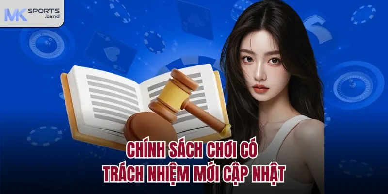 Chính sách chơi có trách nhiệm mới cập nhật