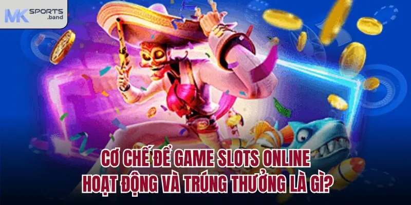 Cơ chế để game slots online hoạt động và trúng thưởng là gì?