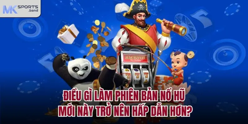 Điều gì làm phiên bản nổ hũ mới này trở nên hấp dẫn hơn?