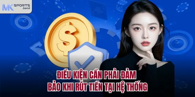 Điều kiện cần phải đảm bảo khi rút tiền tại hệ thống