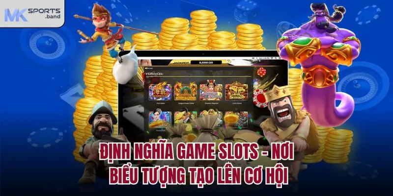 Định nghĩa game slots - Nơi biểu tượng tạo lên cơ hội