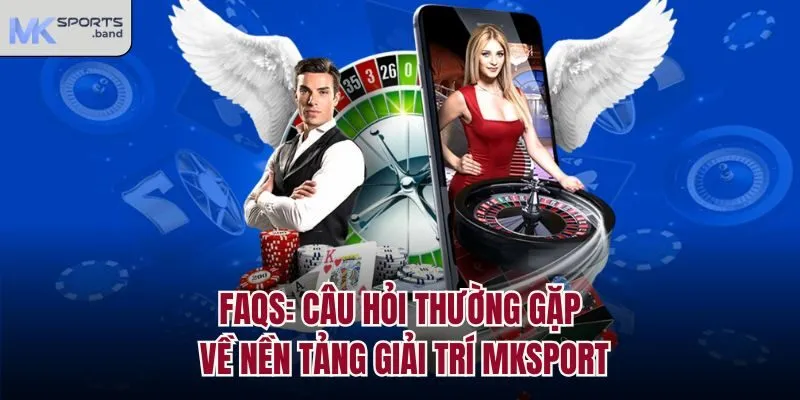FAQs: Câu hỏi thường gặp về nền tảng giải trí Mksport