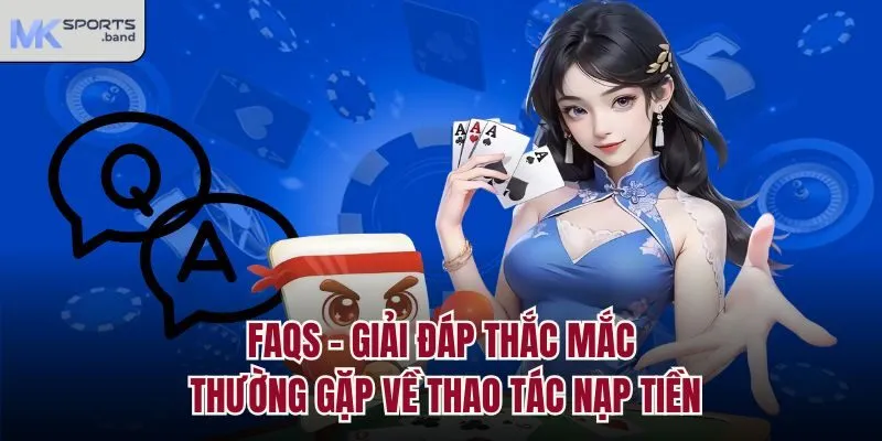 FAQs - Giải đáp thắc mắc thường gặp về thao tác nạp tiền