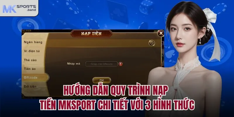 Hướng dẫn quy trình nạp tiền Mksport chi tiết với 3 hình thức