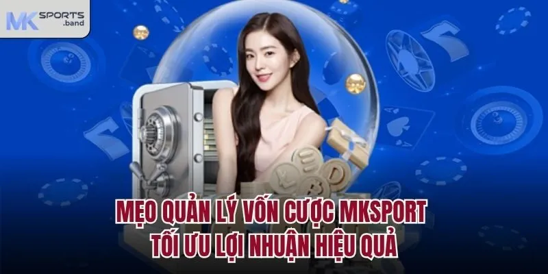 Mẹo Quản Lý Vốn Cược Mksport Tối Ưu Lợi Nhuận Hiệu Quả