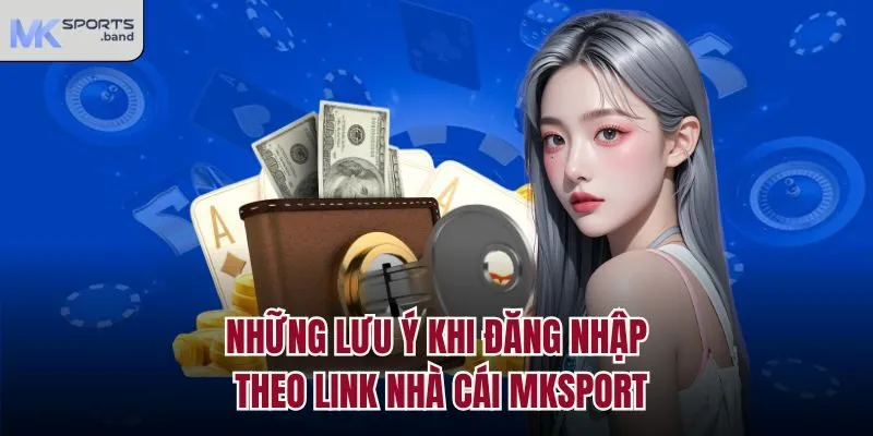 Những lưu ý khi đăng nhập theo link nhà cái Mksport