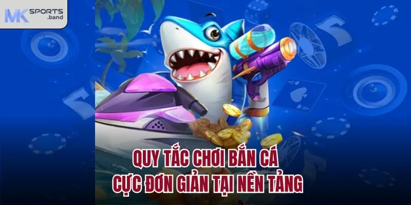 Quy tắc chơi bắn cá cực đơn giản tại nền tảng