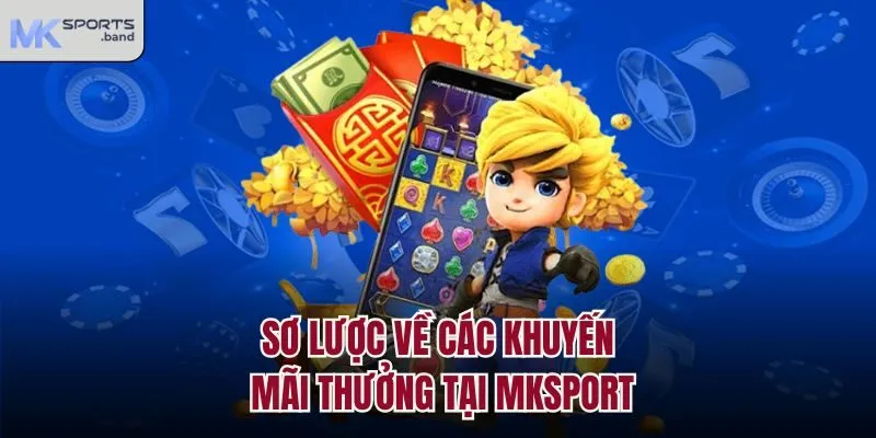 Sơ lược về các khuyến mãi thưởng tại Mksport