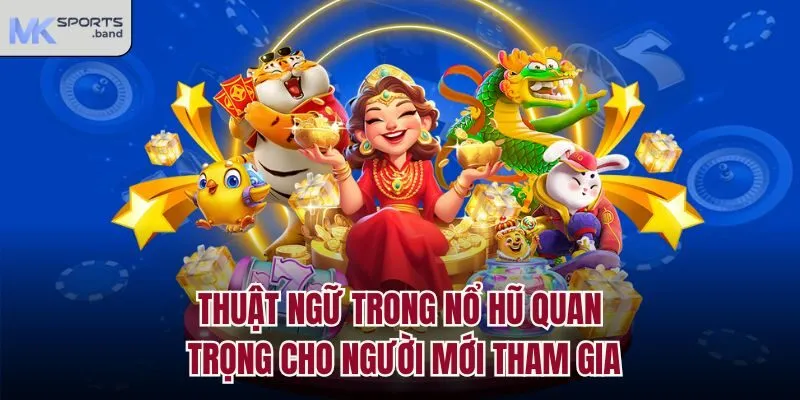Thuật ngữ trong nổ hũ quan trọng cho người mới tham gia