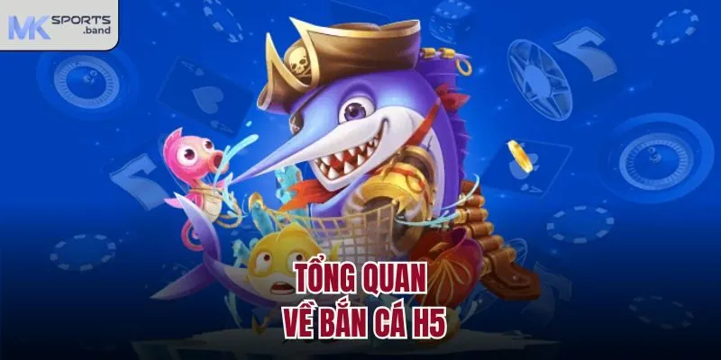 Tổng quan về bắn cá H5