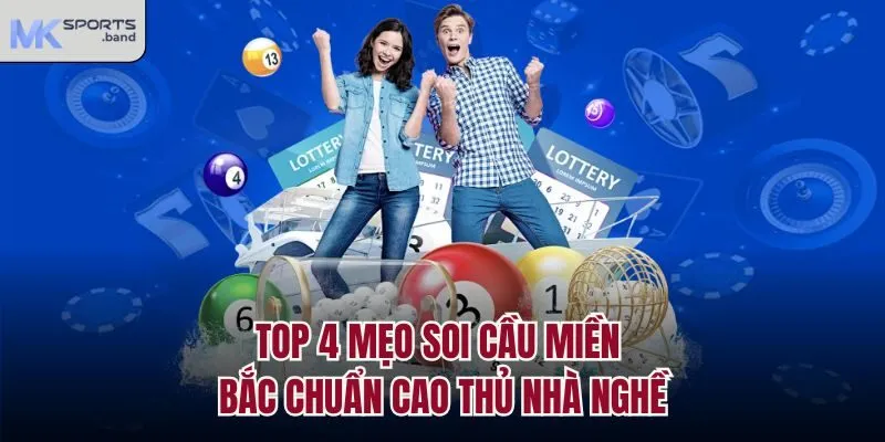 Top 4 mẹo soi cầu miền Bắc chuẩn cao thủ nhà nghề