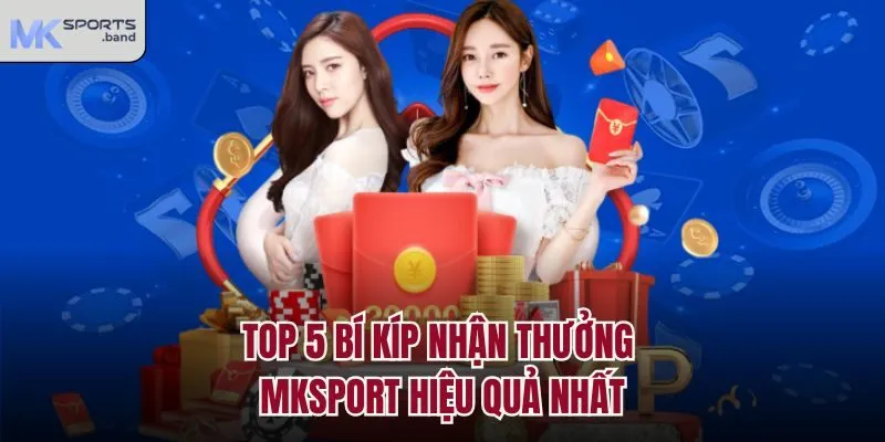 Top 5 bí kíp nhận thưởng Mksport hiệu quả nhất