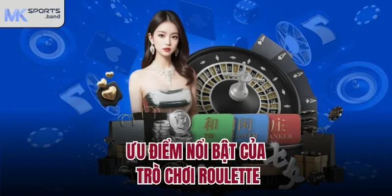 Ưu điểm nổi bật của trò chơi Roulette